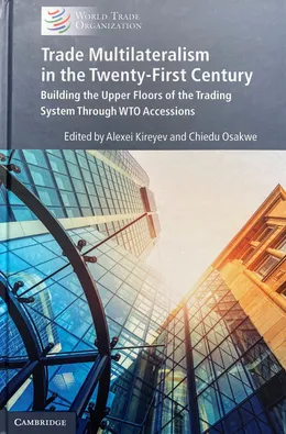 Trade Multilateralism in the Twenty-First Century: Building the Upper Floors of the Trading System through WTO Accessions